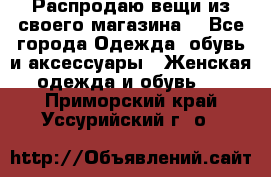 Распродаю вещи из своего магазина  - Все города Одежда, обувь и аксессуары » Женская одежда и обувь   . Приморский край,Уссурийский г. о. 